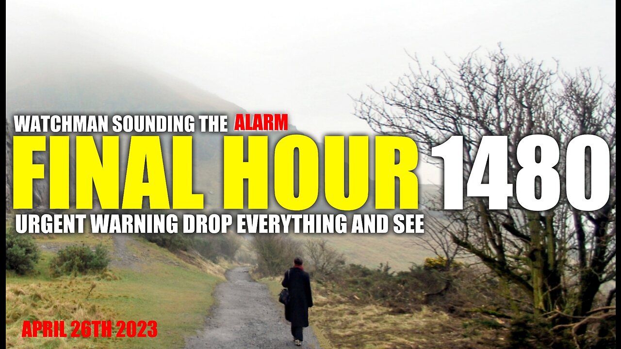 FINAL HOUR 1480 - URGENT WARNING DROP EVERYTHING AND SEE - WATCHMAN SOUNDING THE ALARM