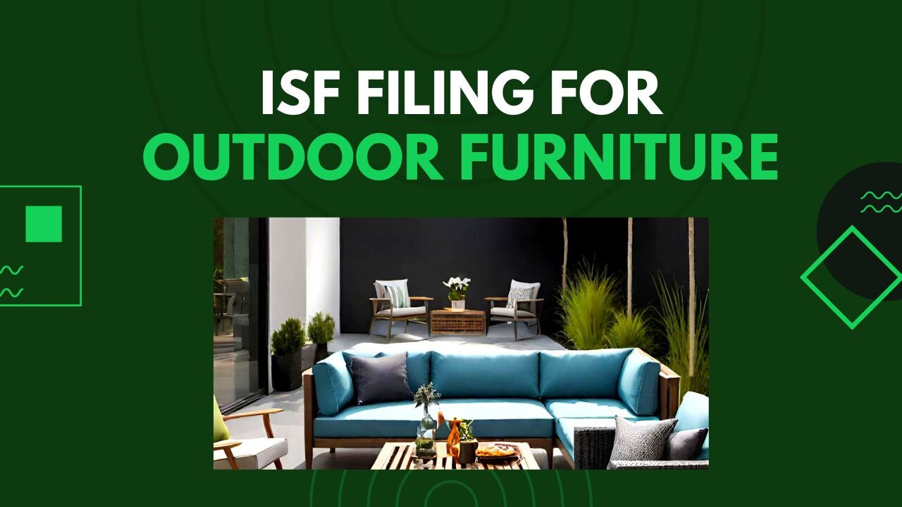 The Ultimate Guide to ISF Filing for Outdoor Furniture Brands