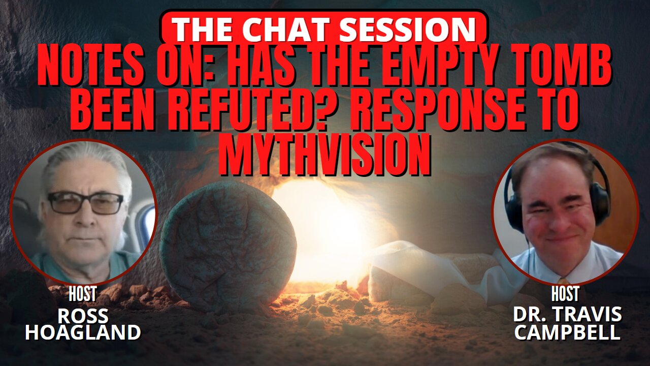 NOTES ON: HAS THE EMPTY TOMB BEEN REFUTED? RESPONSE TO MYTHVISION | THE CHAT SESSION