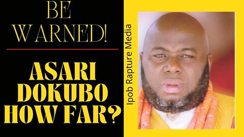 ASARI DOKUBO HOW FAR? BE WARNED!