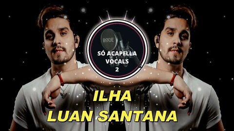 Luan Santana - ILHA (ACAPELLA)