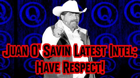 Juan O' Savin Latest Intel: Have Respect!