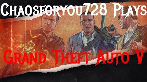 Chaosforyou728 Plays Grand Theft Auto V (Story Mode)(PS4)