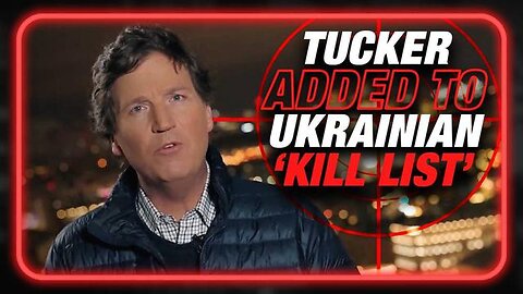 BREAKING: TUCKER CARLSON ADDED TO UKRAINIAN 'KILL LIST' AFTER INTERVIEWING PUTIN