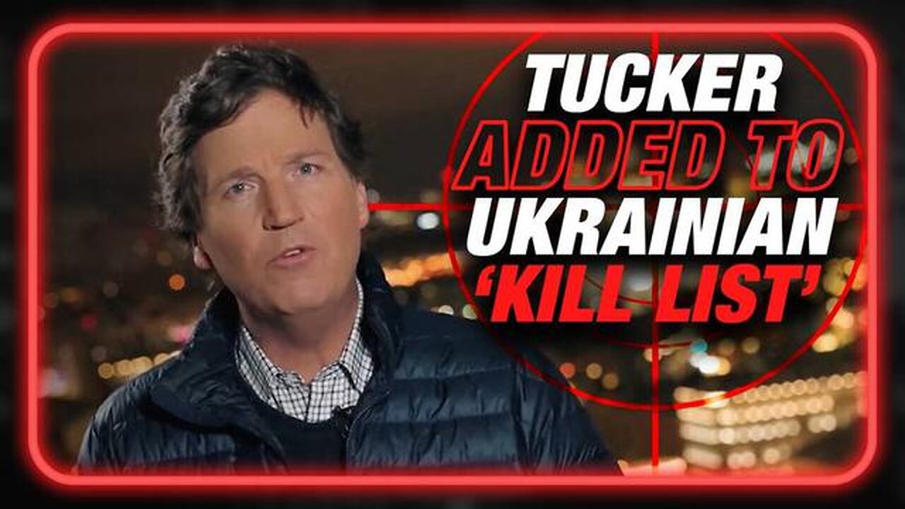 BREAKING: TUCKER CARLSON ADDED TO UKRAINIAN 'KILL LIST' AFTER INTERVIEWING PUTIN