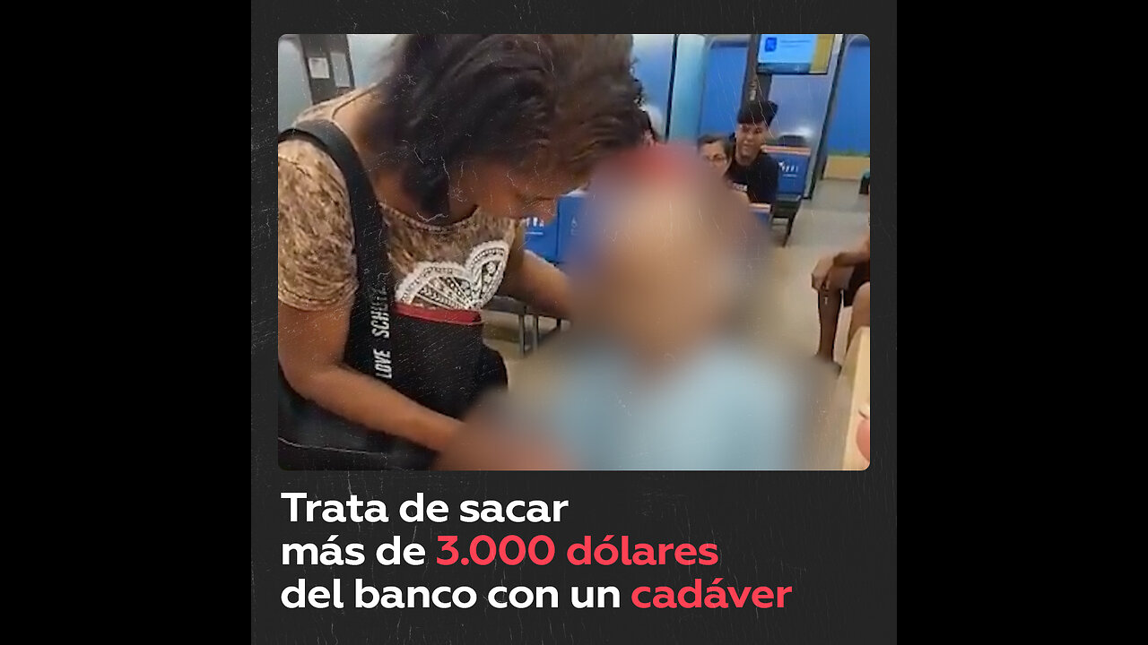 Mujer lleva un cadáver al banco e intenta sacar dinero con él