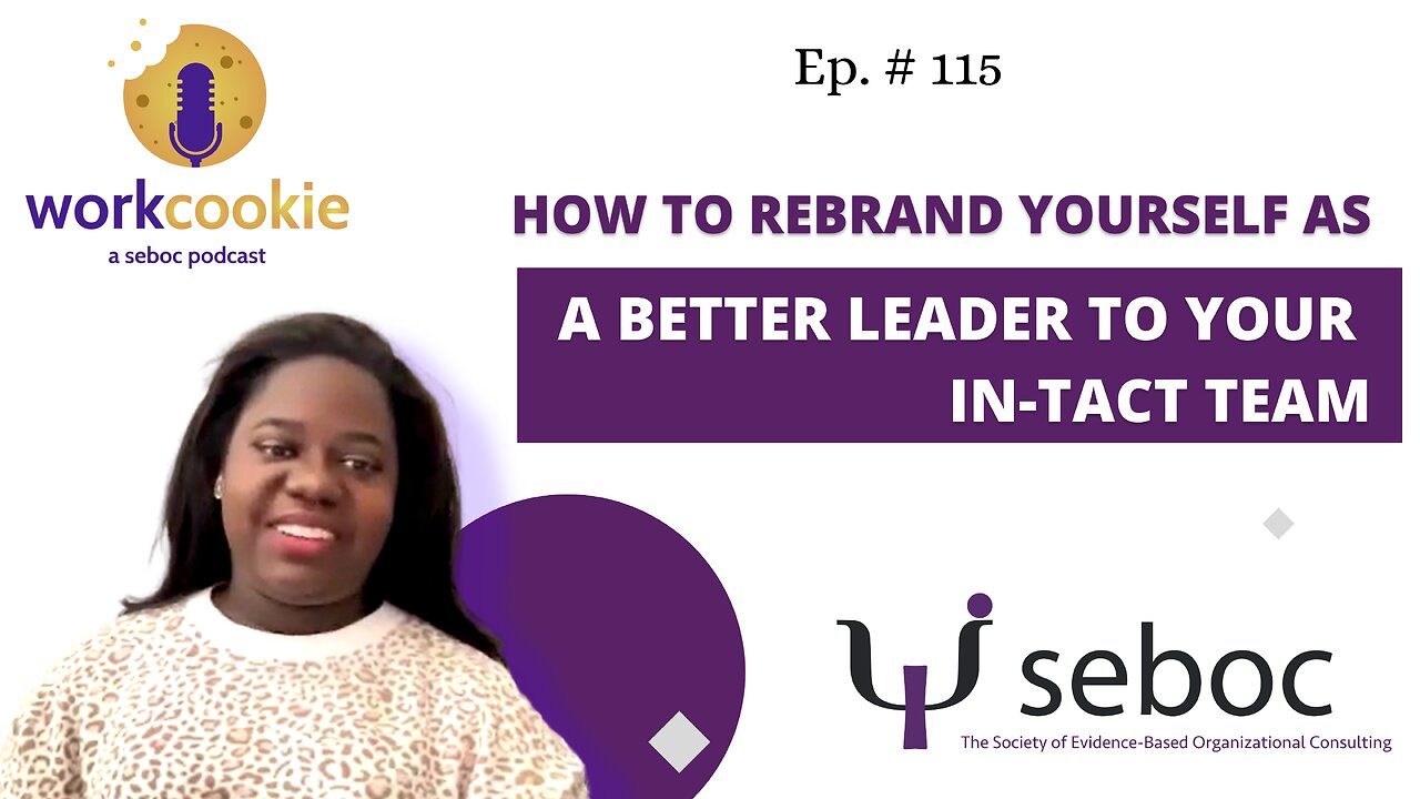 How to Rebrand Yourself as a Better Leader to Your In-Tact Team - Ep. 115 - SEBOC's WorkCookie Industrial/Organizational Psychology Show