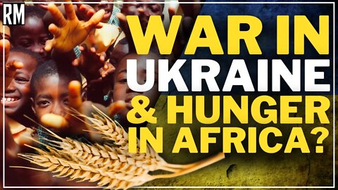 War in Ukraine & Hunger in Africa - Is There a Connection?