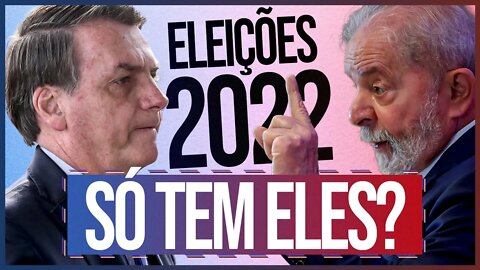 SÓ TEM BOLSONARO E LULA?