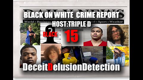 (EP15) BLACK ON WHITE CRIME REPORT WITH TRIPLE D-DECEITDELUSIONDETECTION