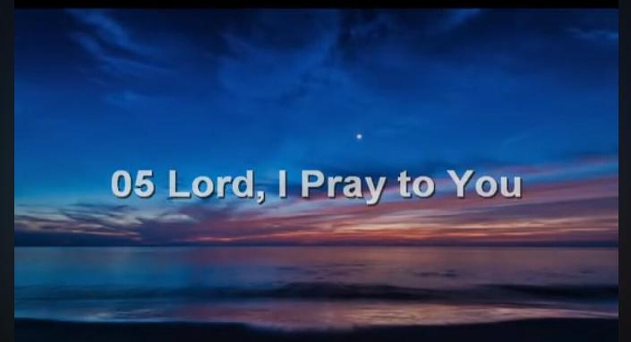 05 - 'Lord, I Pray to You'