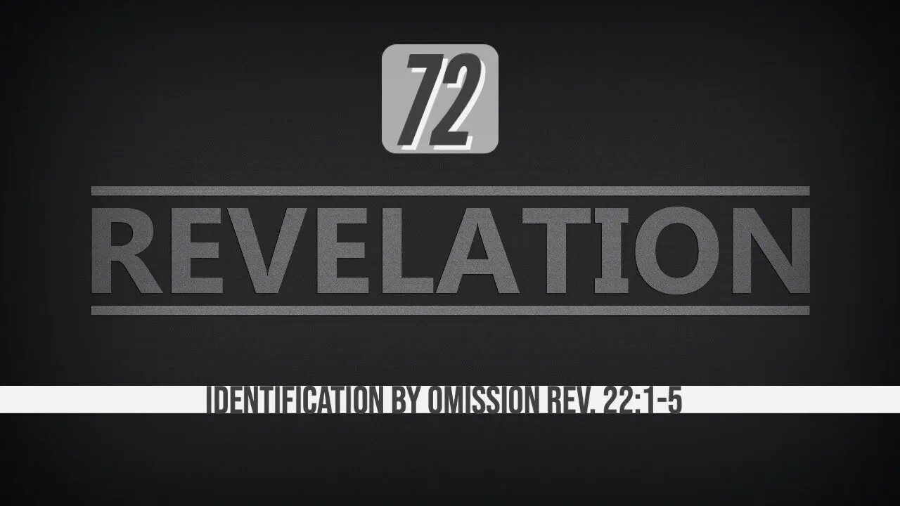 Revelation 72. Identification Through Omission. Rev. 22:1-5