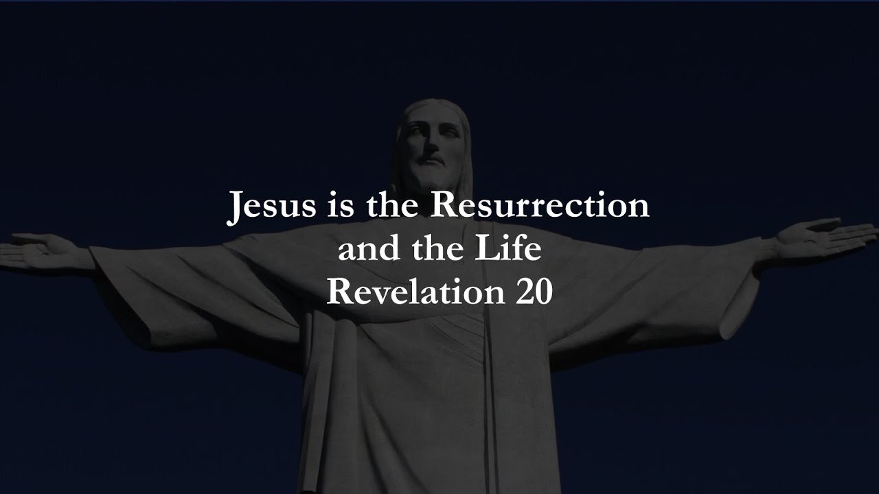 Jesus is the Resurrection and the Life - Revelation 20