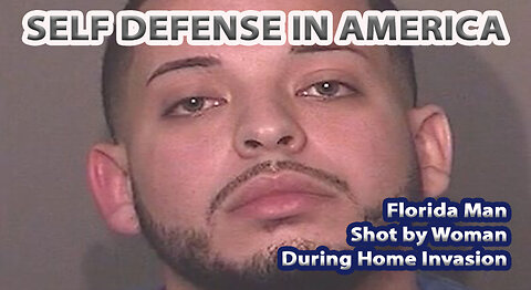 Florida Man Shot by Female in Home Invasion & More Self Defense