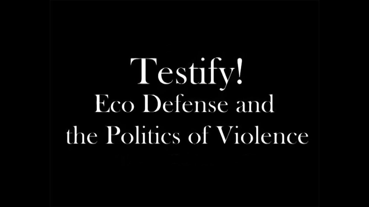Testify! Eco-Defense and the Politics of Violence (Full Documentary)