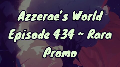 Azzerae’s World Ep 434 ~ Rara Promo