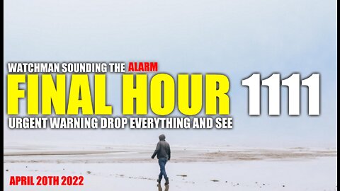 FINAL HOUR 1111 - URGENT WARNING DROP EVERYTHING AND SEE - WATCHMAN SOUNDING THE ALARM