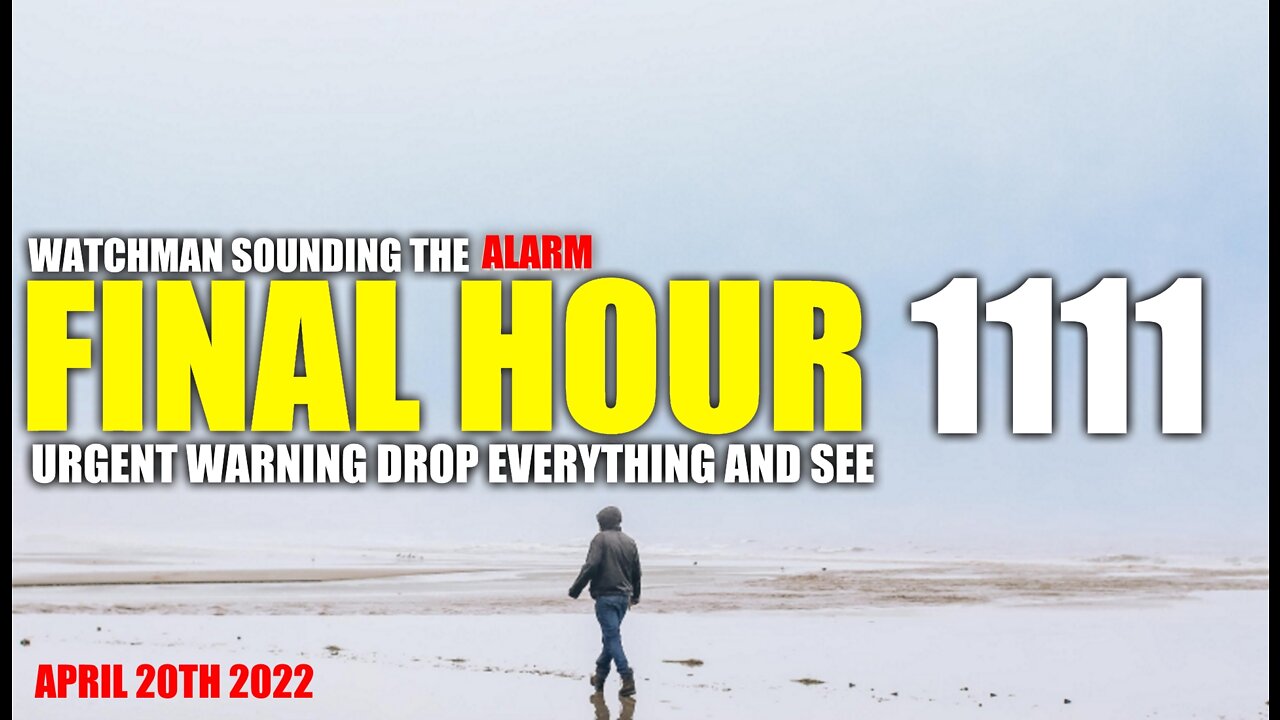 FINAL HOUR 1111 - URGENT WARNING DROP EVERYTHING AND SEE - WATCHMAN SOUNDING THE ALARM