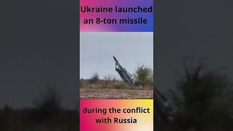 Ukraine launched an 8 ton missile during the conflict with Russia