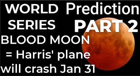 PART 2 - WORLD SERIES BLOOD MOON = Harris' plane will crash Jan 31