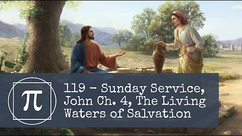 119 - Sunday Service, John Chp. 4, The Living Waters of Salvation