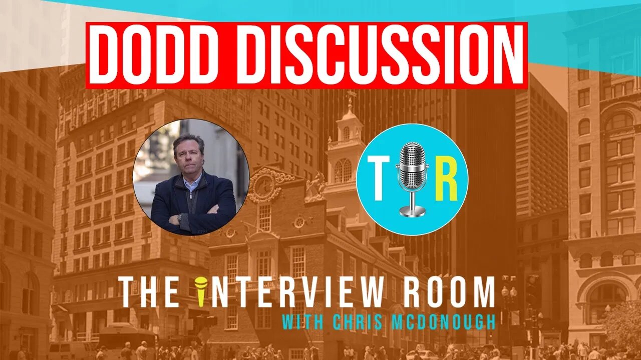 Discussion on Part 1 of Dodd Interview -- The Interview Room with Chris McDonough