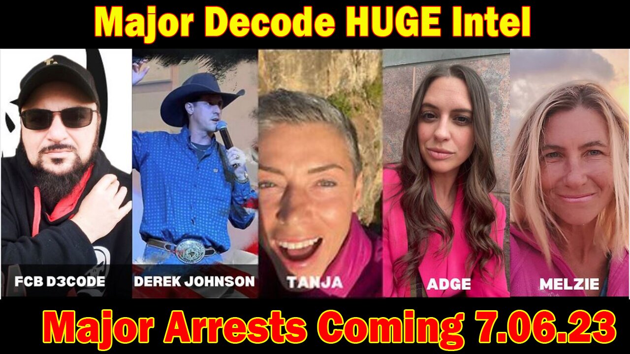 Major Decode HUGE Intel: "Major Arrests Coming 7.06.23"