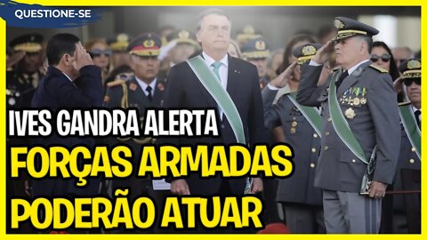 FORÇAS ARMADAS Poderão atuar se... Alerta Ives Gandra