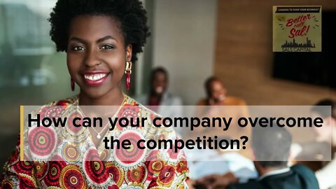 How can your company overcome the competition?