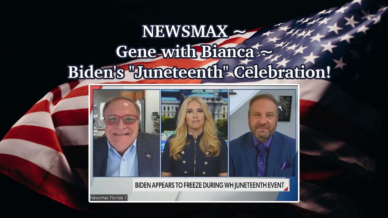 NEWSMAX ~ Gene with Bianca on Biden's "Juneteenth" Celebration