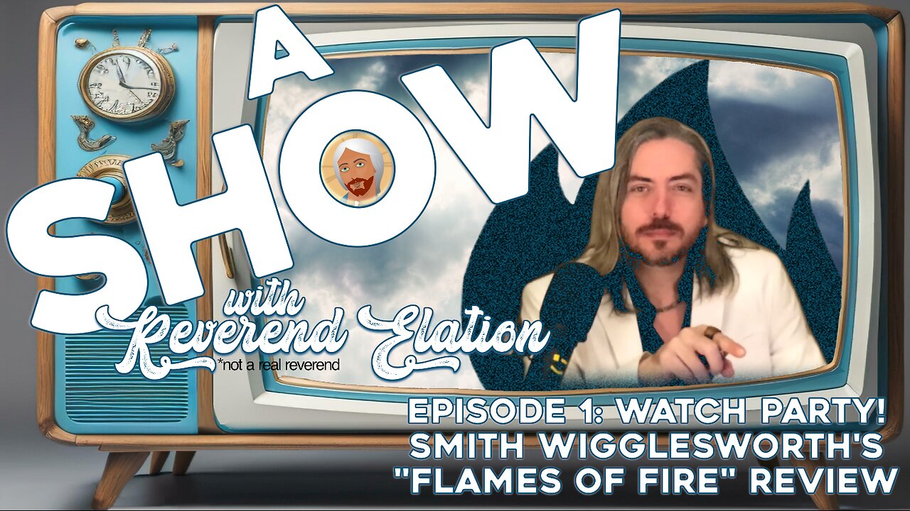 A Show with Reverend Elation! #1 Smith Wigglesworth's "Flames of Fire" watch party