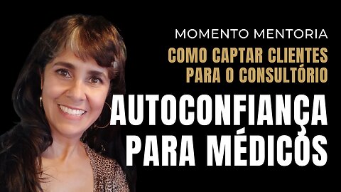 Médico, Como Construir a Autoconfiança - Momento Mentoria - Celiane Gonçalves