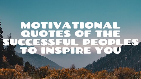 MOTIVATIONAL QUOTES OF THE SUCCESSFUL PEOPLES TO INSPIRE YOU