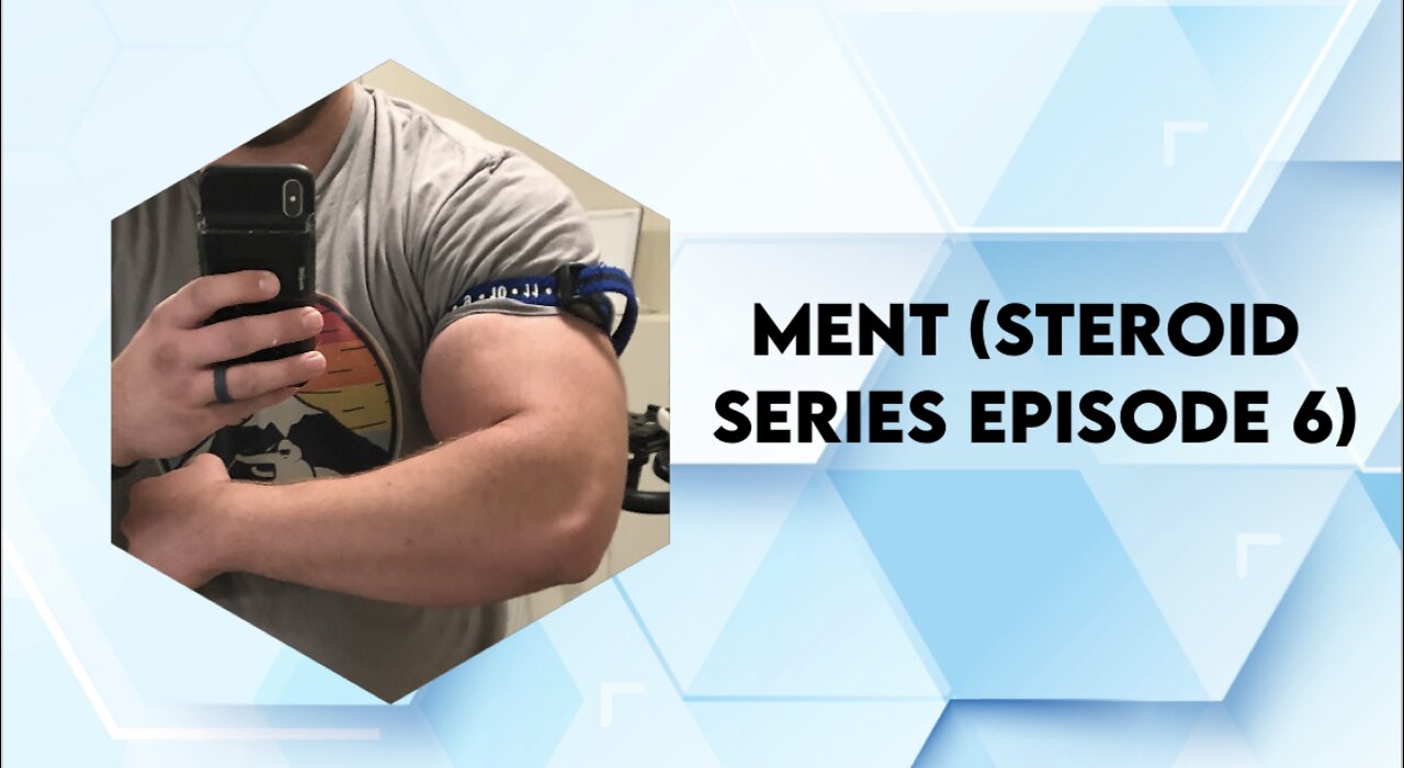 MENT (Steroid Series Ep. 6)