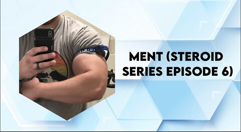 MENT (Steroid Series Ep. 6)