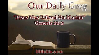 044 Jesus Was Offered On Moriah (Genesis 22:2) Our Daily Greg