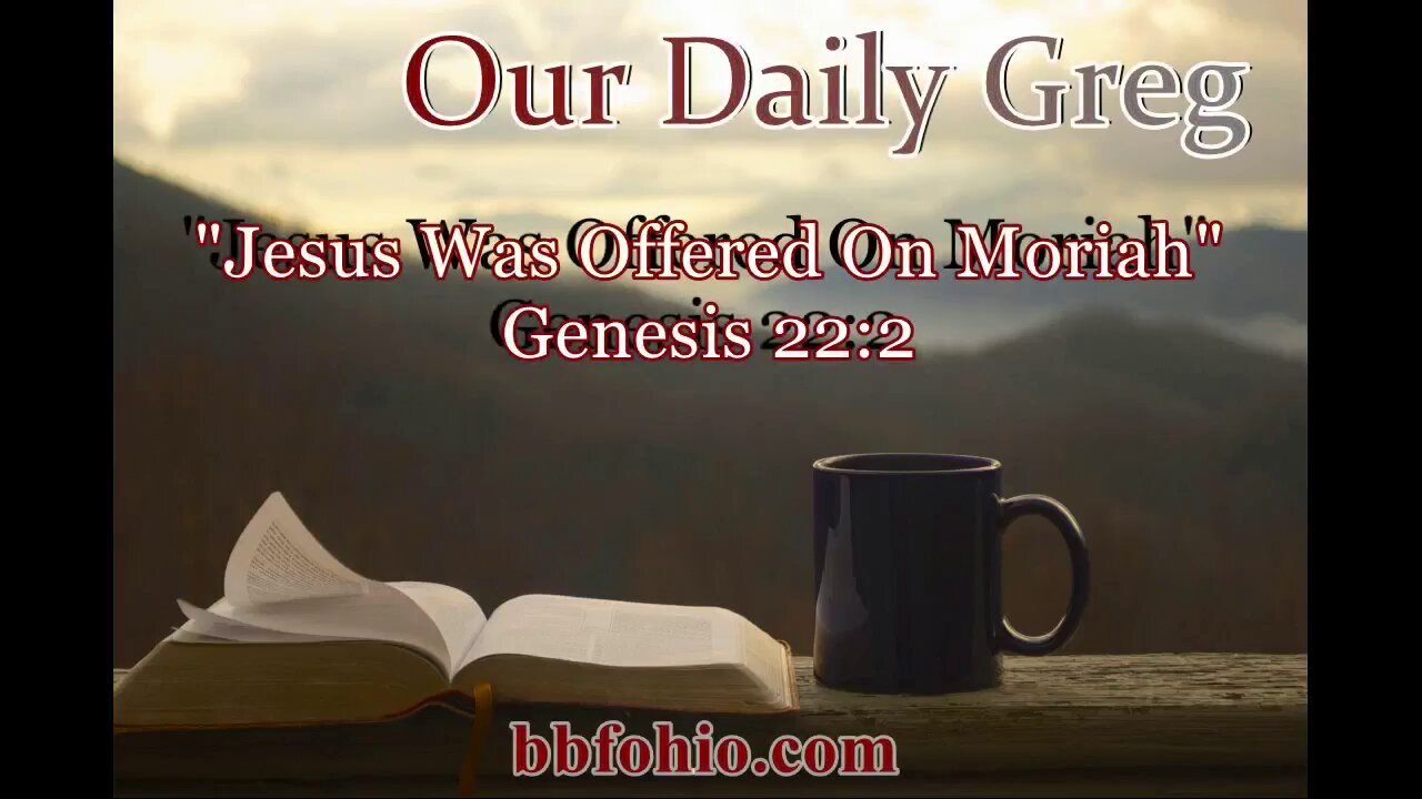 044 Jesus Was Offered On Moriah (Genesis 22:2) Our Daily Greg