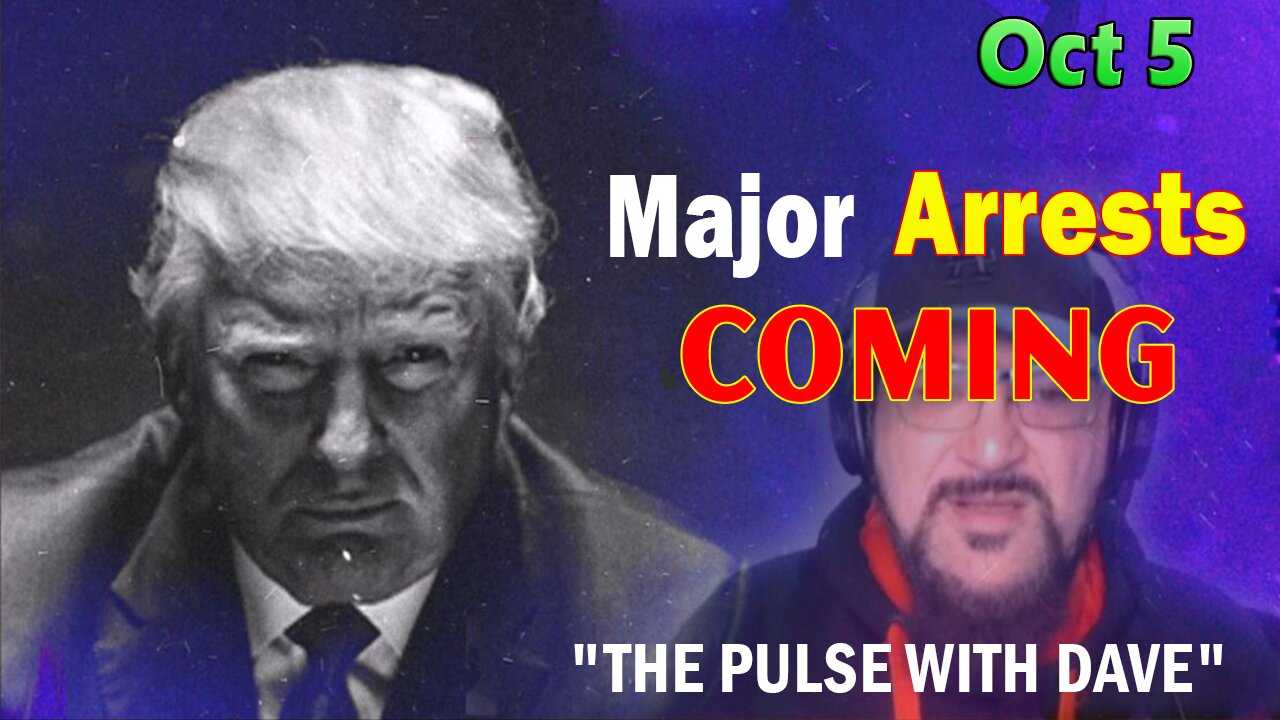 Major Decode Situation Update 10/05/23: "Major Arrests Coming: THE PULSE WITH DAVE"