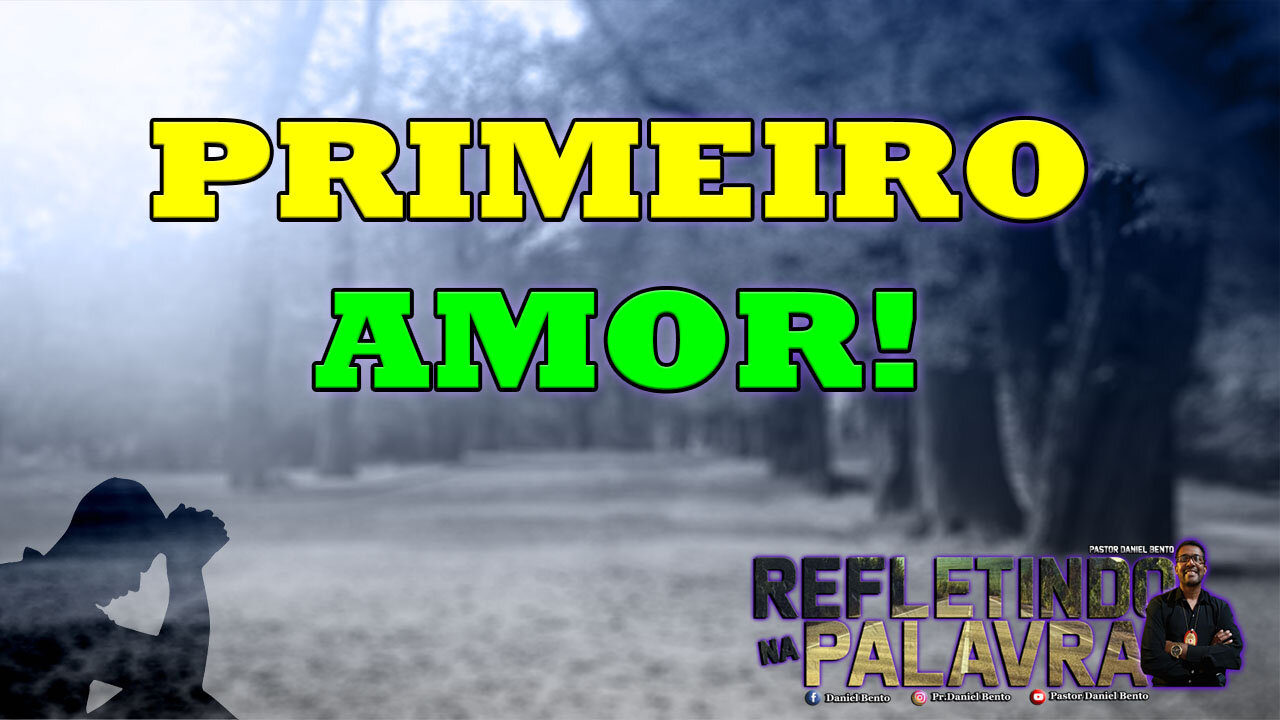 Primeiro Amor #PrDanielBento #RefletindoNaPalavra