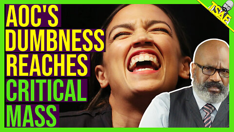 AOC'S Dumbness Reaches CRITICAL MASS