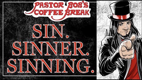 SIN. SINNER. SINNING. / Pastor Bob's Coffee Break