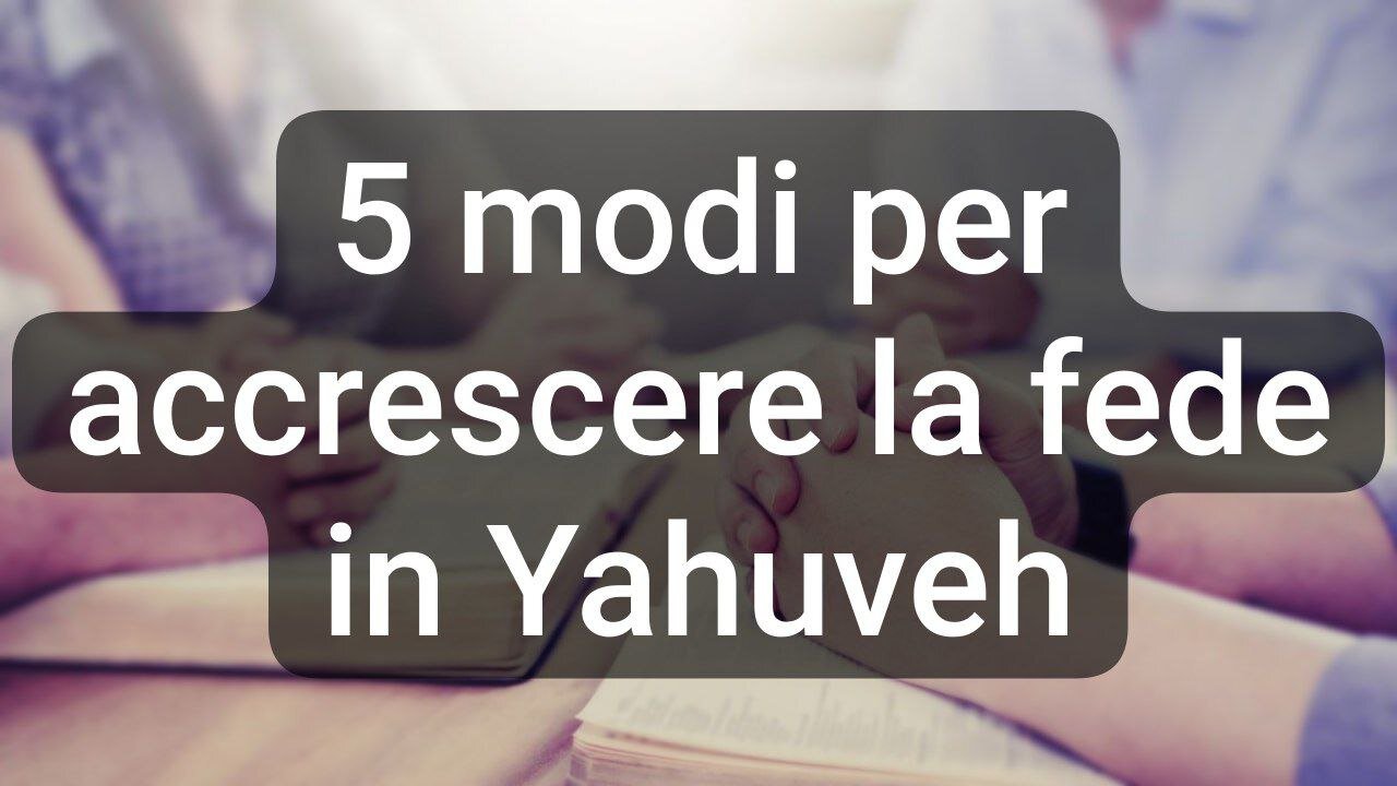 5 modi per accrescere la fede in Yahuveh