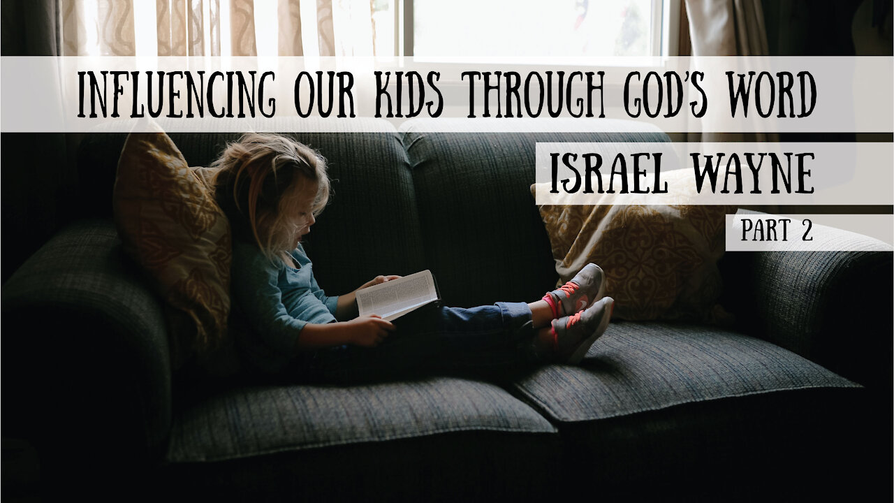 Influencing our Kids Through God's Word - Israel Wayne, Part 2