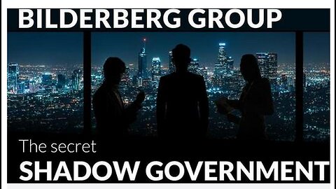 BILDERBERG GROUP – THE SECRET SHADOW GOVERNMENT