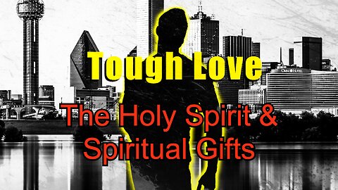 Tough Love 05 - The Holy Spirit & Spiritual Gifts