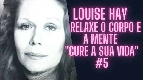 🧘‍♀️Louise Hay - Meditação Guiada - Relaxe o Corpo e a Mente "Cure A Sua Vida" #5