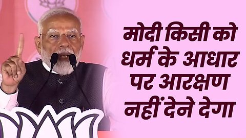 मोदी किसी को धर्म के आधारपर आरक्षण नहीं देने देगा