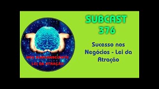 SUBCAST 376 - Sucesso nos Negócios - Lei da Atração #leidaatração