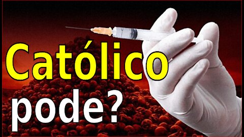 CATÓLICO PODE TOMAR VACINA?