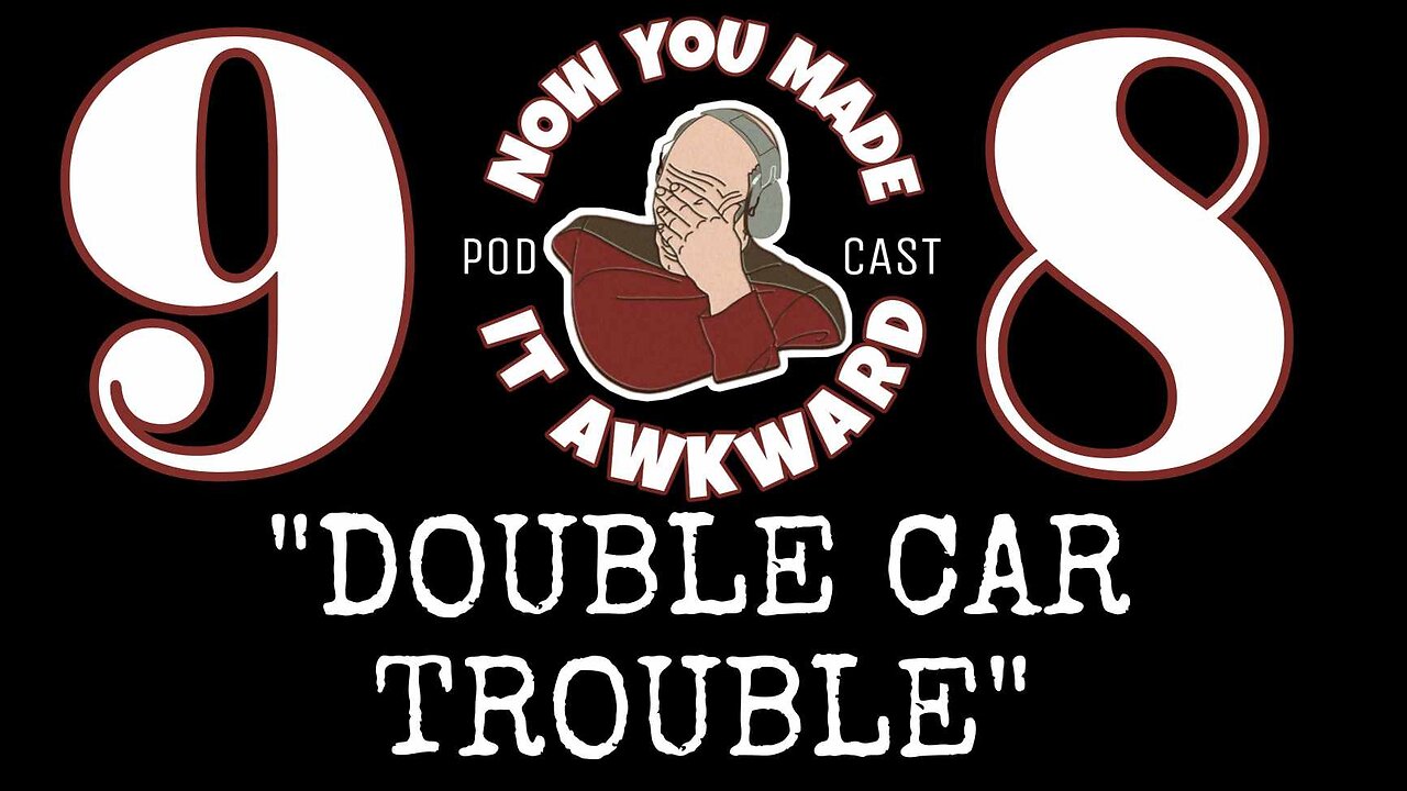 NOW YOU MADE IT AWKWARD Ep98: "Double Car Trouble"